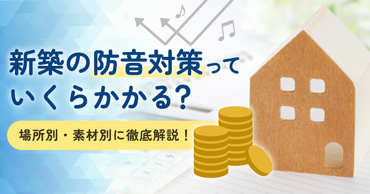 新築の防音対策っていくらかかる？場所別・素材別に徹底解説！